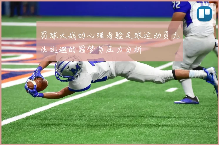 罚球大战的心理考验足球运动员无法逃避的噩梦与压力分析