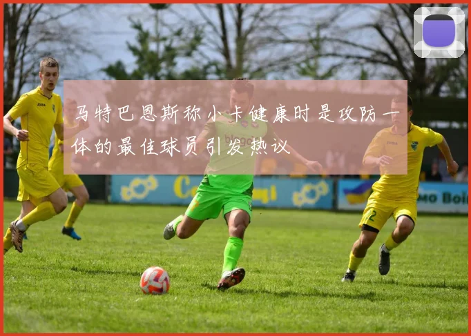 马特巴恩斯称小卡健康时是攻防一体的最佳球员引发热议